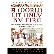 A World Lit Only by Fire: The Medieval Mind and the Renaissance - Portrait of an Age