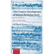 The Creative Development of Johann Sebastian Bach, Volume I: 1695-1717: Music to Delight the Spirit Volume 1: 1695-1717