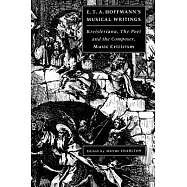 E. T. A. Hoffmann’s Musical Writings: Kreisleriana; The Poet and the Composer; Music Criticism