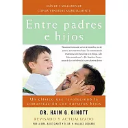 Entre Padres E Hijos/ Between Parent and Child: Un Clasico Que Revoluciono La Comunicacion Con Nuestros Hijos/ New Solutions to