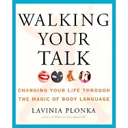Walking Your Talk: Changing Your Life Through the Magic of Body Language