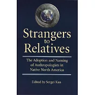 Strangers to Relatives: The Adoption and Naming of Anthropologists in Native North America
