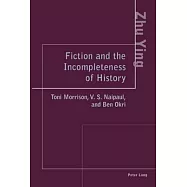 Fiction and the Incompleteness of History: Toni Morrison, V.s. Naipaul, and Ben Okri