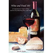 Wine and Food 101: A Comprehensive Guide to Wine and the Art of Matching Wine With Food