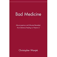 Bad Medicine: Misconceptions and Misuses Revealed, from Distance Healing to Vitamin O