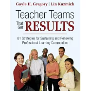 Teacher Teams That Get Results: 61 Strategies for Sustaining and Renewing Professional Learning Communities