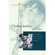 Chinese Justice, the Fiction: Law and Literature in Modern China