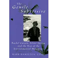 The Gentle Subversive: Rachel Carson, Silent Spring, and the Rise of the Environmental Movement