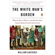 The White Man’s Burden: Why the West’s Efforts to Aid the Rest Have Done So Much Ill and So Little Good