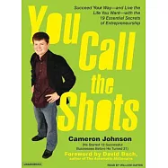 You Call the Shots: Succeed Your Way---and Live the Life You Want---with the 19 Essential Secrets of Entrepreneurship