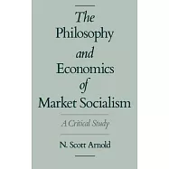 The Philosophy and Economics of Market Socialism: A Critical Study