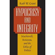Hypocrisy and Integrity: Machiavelli, Rousseau, and the Ethics of Politics