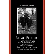 Bread, Butter, and Sugar: A Boy&rsquo;s Journey Through the Holocaust and Postwar Europe