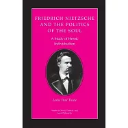Friedrich Nietzsche and the Politics of the Soul: A Study of Heroic Individualism