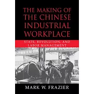 The Making of the Chinese Industrial Workplace: State, Revolution, and Labor Management