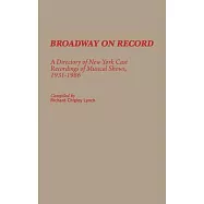 Broadway on Record: A Directory of New York Cast Recordings of Musical Shows, 1931-1986