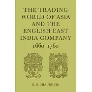 The Trading World of Asia and the English East India Company, 1660-1760