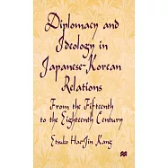 Diplomacy and Ideology in Japanese-Korean Relations: From the Fifteenth to the Eighteenth Century
