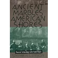 Ancient Marbles to American Shores: Classical Archaeology in the United States