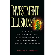 Investment Illusions: A Savvy Wall Street Pro Explodes Popular Misconceptions About the Markets