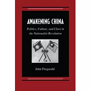 Awakening China: Politics, Culture, and Class in the Nationalist Revolution