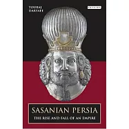 Sasanian Persia: The Rise and Fall of an Empire