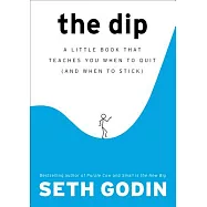 The Dip: A Little Book That Teaches You When to Quit and When to Stick
