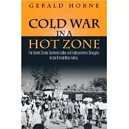 Cold War in a Hot Zone: The United States Confronts Labor and Independence Struggles in the British West Indies