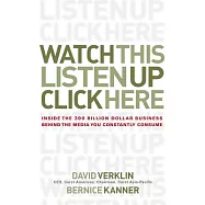 Watch This, Listen Up, Click Here: Inside the 300 Billion Dollar Business Behind the Media You Constantly Consume