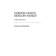 Gordon Craig’s Moscow Hamlet: A Reconstruction