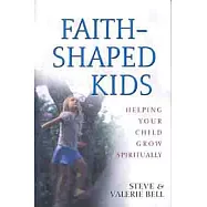 Faith-Shaped Kids: Helping Your Child Grow Spiritually