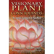 Visionary Plant Consciousness: The Shamanic Teachings of the Plant World