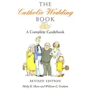 The Catholic Wedding Book: A Complete Guidebook for Brides, Grooms, and their Parents, with Instructions for Planning the Ritual
