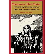 Madonnas That Maim: Popular Catholicism in Italy Since the Fifteenth Century