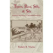 Tigers, Rice, Silk, and Silt: Environment and Economy in Late Imperial South China