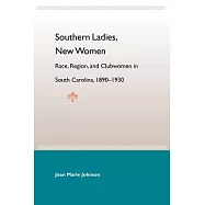 Southern Ladies, New Women: Race, Region, And Clubwomen in South Carolina, 1890-1930