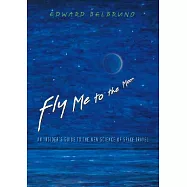 Fly Me to the Moon: An Insider&rsquo;s Guide to the New Science of Space Travel