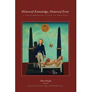 Historical Knowledge, Historical Error: A Contemporary Guide to Historical Practice