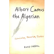 Albert Camus the Algerian: Colonialism, Terrorism, Justice