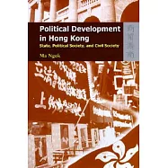 Political Development in Hong Kong: State, Political Society, and Civil Society