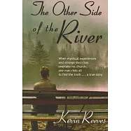The Other Side of the River: When Mystical Experiences and Strange Doctrines Overtake His Church, One Man Risks All to