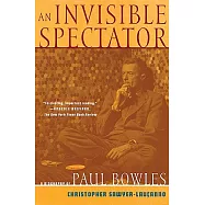 An Invisible Spectator: A Biography of Paul Bowles