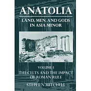 Anatolia: Land, Men, and Gods in Asia Minor Volume I: The Celts in Anatolia and the Impact of Roman Rule
