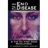 An End to All Disease & The Da Vinci Code Revelations: Towards a Universal Theory of Disease, Rejuvenation