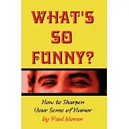 What&rsquo;s So Funny?: How to Sharpen Your Sense of Humor