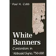 White Banners: Contention in ’Abbasid Syria, 750-880
