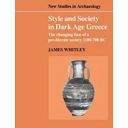 Style and Society in Dark Age Greece: The Changing Face of a Pre-Literate Society 1100 700 BC
