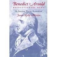 Benedict Arnold, Revolutionary Hero: An American Warrior Reconsidered