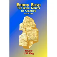 Enuma Elish: The 7 Tablets of Creationor the Babylonian and Assyrian Legends Concerning the Creation of the World and Mankind