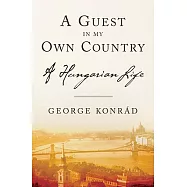 Guest in My Own Country: A Hungarian Life